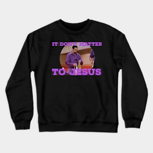 It Don't Matter to Jesus Crewneck Sweatshirt